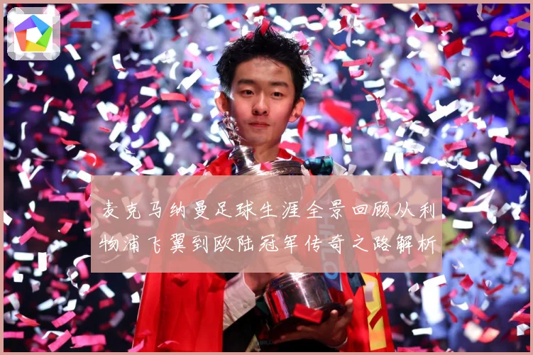 麦克马纳曼足球生涯全景回顾从利物浦飞翼到欧陆冠军传奇之路解析-深度解析